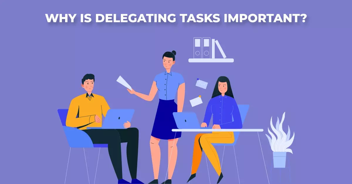 Why is delegating tasks important