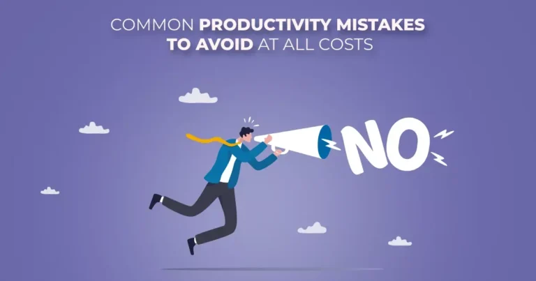 10 Common Productivity Mistakes & How to Avoid Them At All Costs